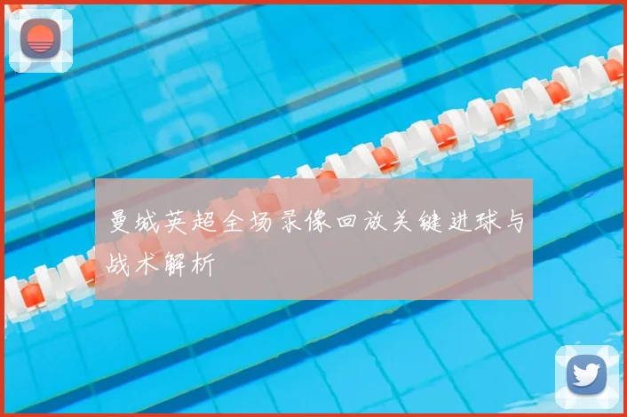 曼城英超全场录像回放关键进球与战术解析